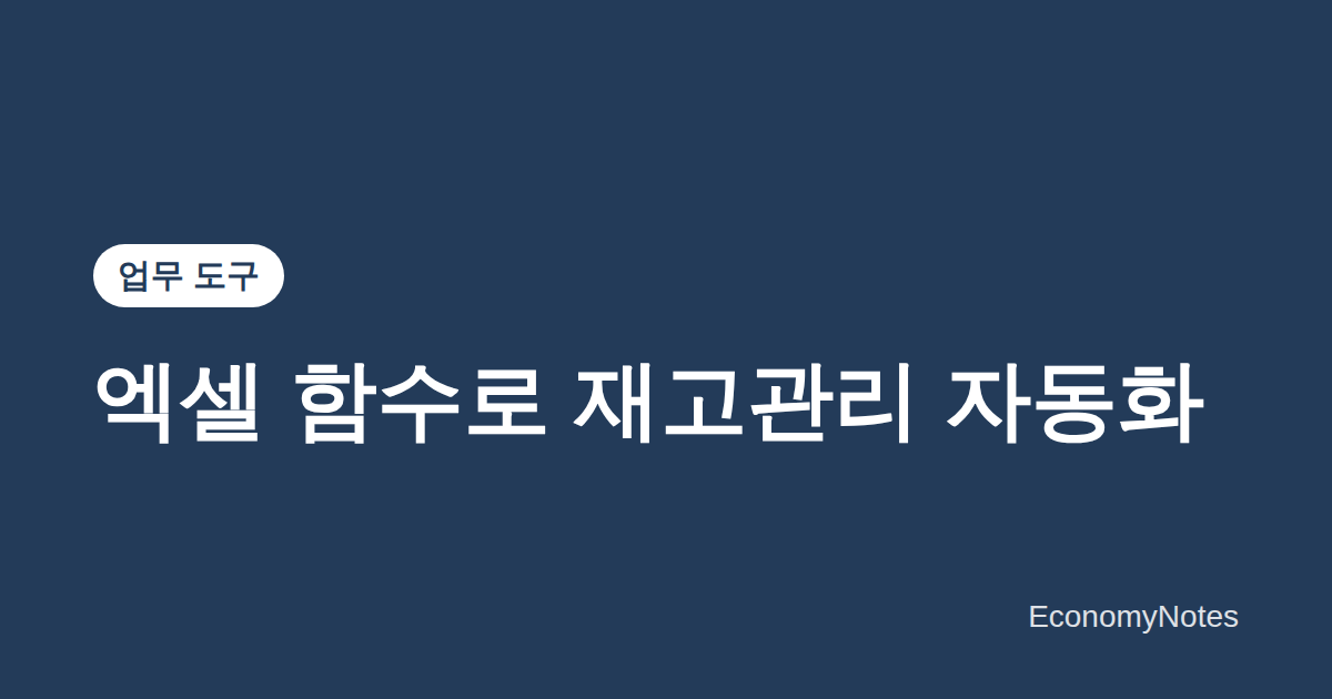 엑셀 함수로 재고 관리 자동화하는 방법 — 입출고·현재고·선입선출 수식 설계